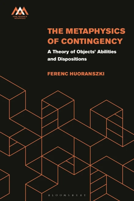 The Metaphysics of Contingency : A Theory of Objects’ Abilities and Dispositions