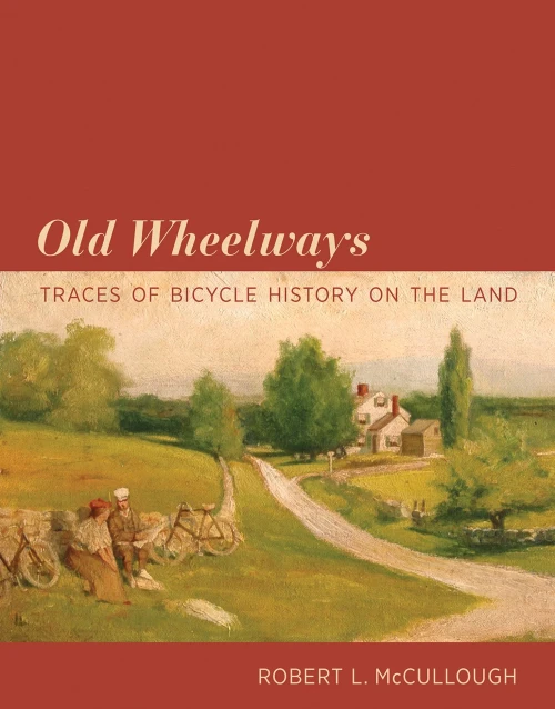 Old Wheelways : Traces of Bicycle History on the Land
