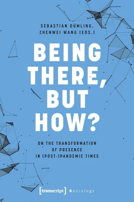 Being There, But How? : On the Transformation of Presence in (Post-)Pandemic Times
