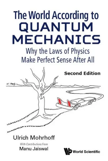 The World According to Quantum Mechanics : Why the Laws of Physics Make Perfect Sense After All - 2nd Edition