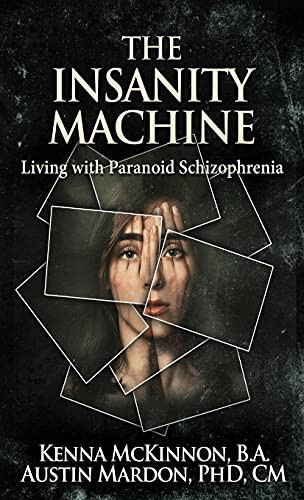 The Insanity Machine - Life With Paranoid Schizophrenia