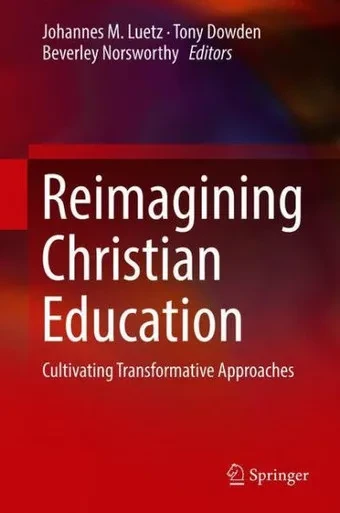 Reimagining Christian Education : Cultivating Transformative Approaches