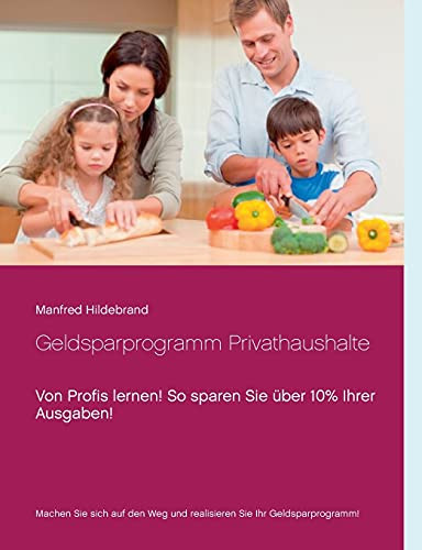 Geldsparprogramm Privathaushalte: Von Profis Lernen! So Sparen Sie ??Ber 10% Ihrer Ausgaben! (German Edition)