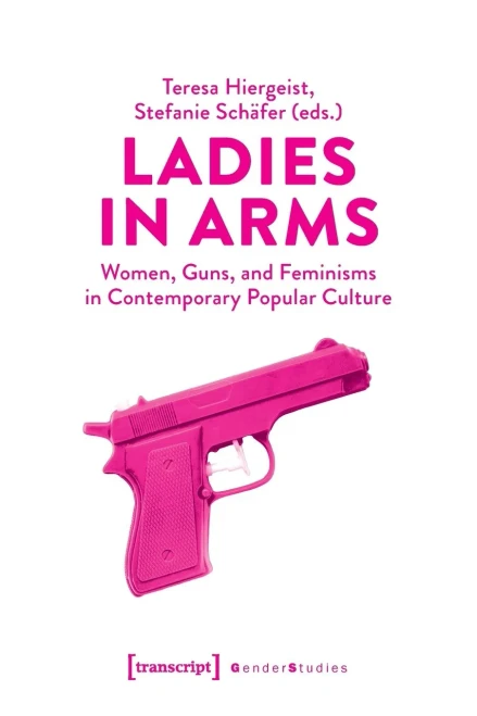 Ladies in Arms : Women, Guns, and Feminisms in Contemporary Popular Culture