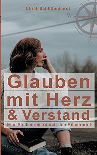 Glauben Mit Herz Und Verstand: Eine Studienreise Durch Den R??Merbrief (German Edition)