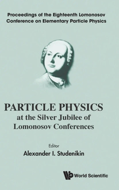 Particle Physics at the Silver Jubilee of Lomonosov Conferences : Proceedings of the Eighteenth Lomonosov Conference on Elementary Particle Physics