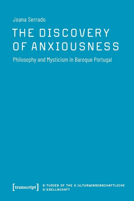 The Discovery of Anxiousness : Philosophy and Mysticism in Baroque Portugal