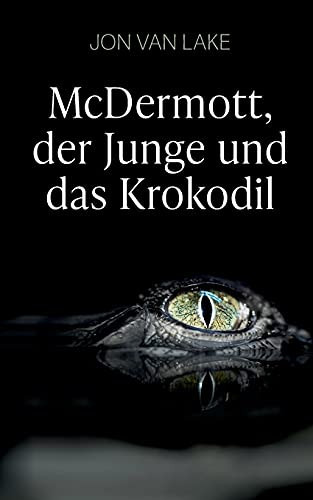 Mcdermott, Der Junge Und Das Krokodil: Thriller (German Edition)