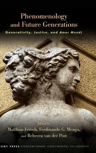 Phenomenology and Future Generations : Generativity, Justice, and Amor Mundi