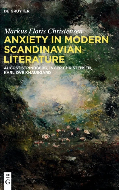 Anxiety in Modern Scandinavian Literature : August Strindberg, Inger Christensen, Karl Ove Knausgård