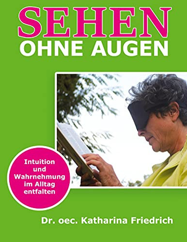Sehen Ohne Augen: Intuition Und Wahrnehmung Im Alltag Entfalten (German Edition)