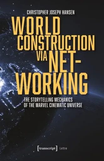 World Construction Via Networking : The Storytelling Mechanics of the Marvel Cinematic Universe