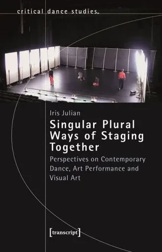 Singular Plural Ways of Staging Together : Perspectives on Contemporary Dance, Art Performance and Visual Art