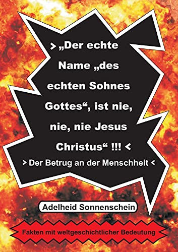 Der Echte Name "Des Echten Sohnes Gottes", Ist Nie, Nie, Nie Jesus Christus": Der Betrug An Der Menschheit (German Edition)