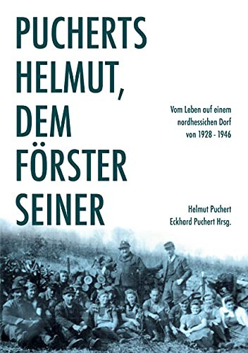 Pucherts Helmut, Dem F??Rster Seiner. Vom Leben Auf Einem Nordhessischen Dorf (German Edition)