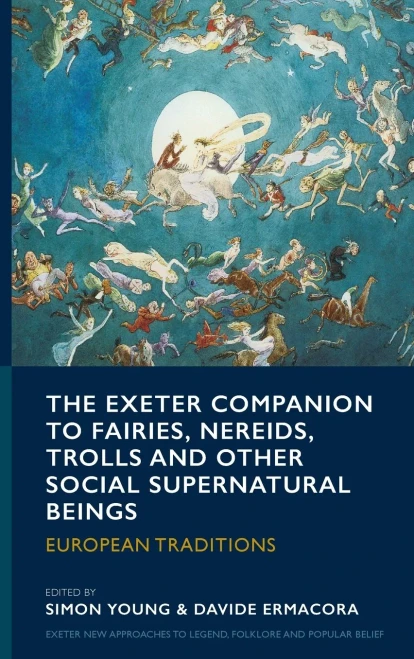 The Exeter Companion to Fairies, Nereids, Trolls and Other Social Supernatural Beings : European Traditions
