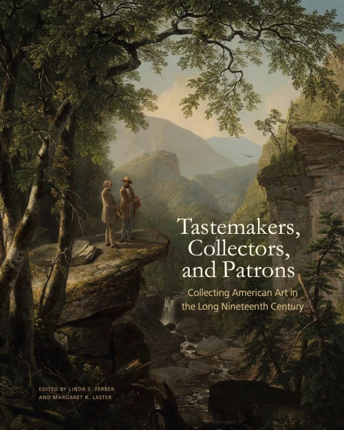 Tastemakers, Collectors, and Patrons : Collecting American Art in the Long Nineteenth Century