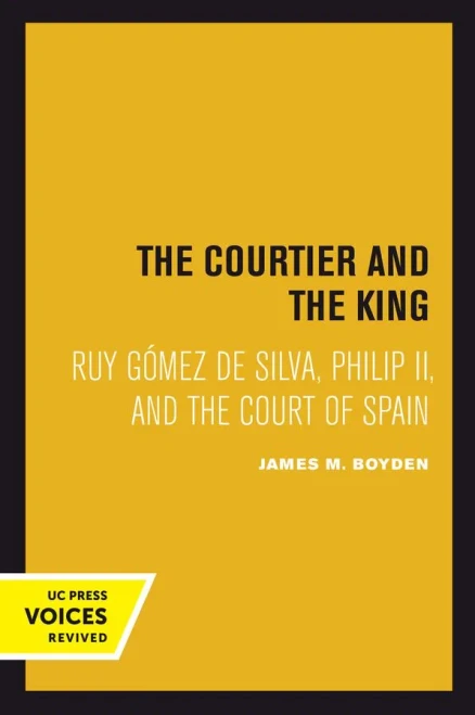 Courtier and the King : Ruy Gómez de Silva, Philip II, and the Court of Spain