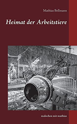 Heimat Der Arbeitstiere: Malochen Mit Mathias (German Edition)