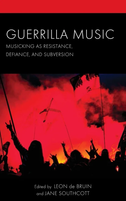 Guerrilla Music : Musicking as Resistance, Defiance, and Subversion