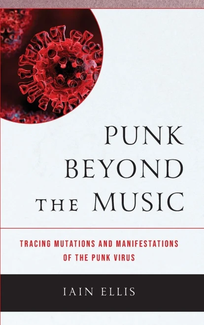 Punk Beyond the Music : Tracing Mutations and Manifestations of the Punk Virus