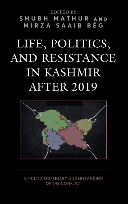 Life, Politics, and Resistance in Kashmir After 2019 : A Multidisciplinary Understanding of the Conflict