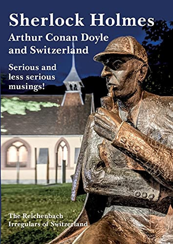 Sherlock Holmes, Arthur Conan Doyle And Switzerland: Serious And Less Serious Musings