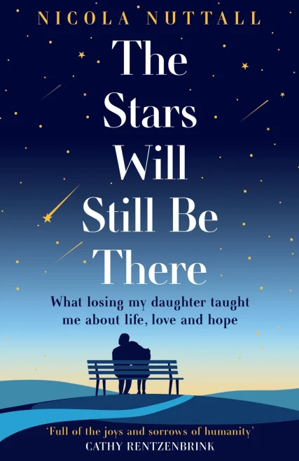 The Stars Will Still Be There: What Losing My Daughter Taught Me about Life, Love and Hope