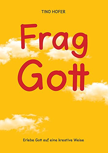 Frag Gott: Erlebe Gott Auf Eine Kreative Weise (German Edition)