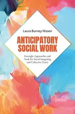 Anticipatory Social Work: Foresight Approaches and Tools for Social Imagining and Collective PRAXIS