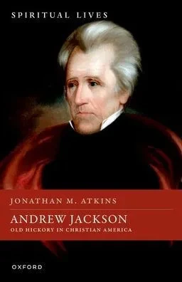 Andrew Jackson: Old Hickory in Christian America