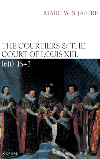 The Courtiers and the Court of Louis XIII, 1610-1643