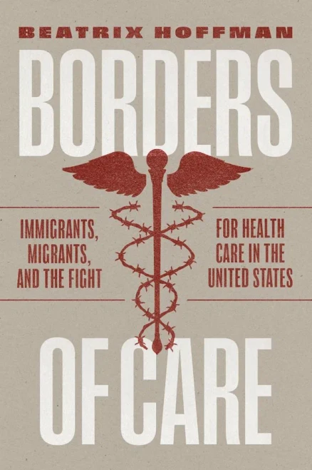 Borders of Care: Immigrants, Migrants, and the Fight for Health Care in the United States - (Paperback or Softback)