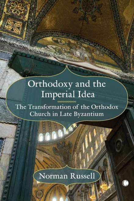 Orthodoxy and the Imperial Idea: The Transformation of the Orthodox Church in Late Byzantium