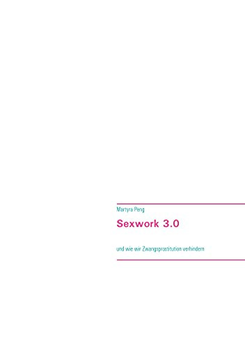 Sexwork 3.0: Und Wie Wir Zwangsprostitution Verhindern (German Edition)