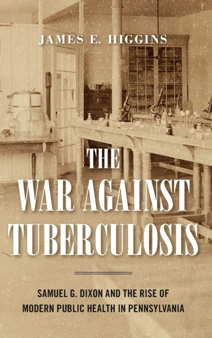 The War Against Tuberculosis: Samuel G. Dixon and the Rise of Modern Public Health in Pennsylvania - (Hardback or Cased Book)