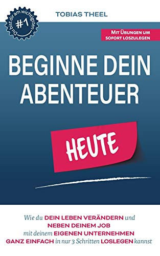 Beginne Dein Abenteuer: Wie Du Dein Leben Ver?Ñndern Und Neben Deinem Job Mit Deinem Eigenen Unternehmen Ganz Einfach In 3 Schritten Loslegen Kannst (German Edition)
