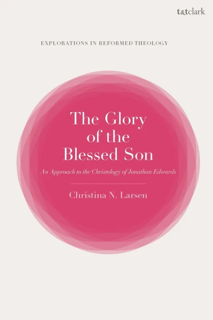 The Glory of the Blessed Son: An Approach to the Christology of Jonathan Edwards