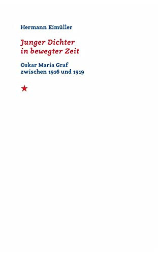 Junger Dichter In Bewegter Zeit: Oskar Maria Graf Zwischen 1916 Und 1919 (German Edition)