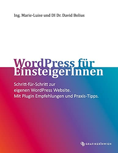 Wordpress F??R Einsteigerinnen: Schritt-F??R-Schritt Zur Eigenen Wordpress Website. Mit Plugin Empfehlungen Und Praxis-Tipps. (German Edition)