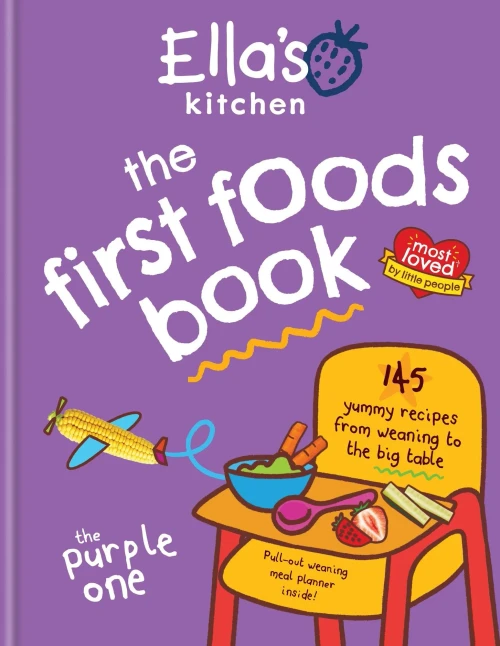 Ella's Kitchen: The First Foods Book: 145 Yummy Recipes from Weaning to the Big Table