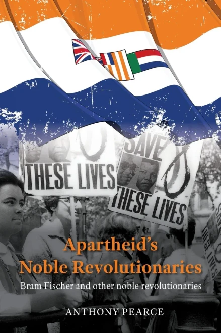 Apartheid's Noble Revolutionaries: Bram Fischer and other noble revolutionaries