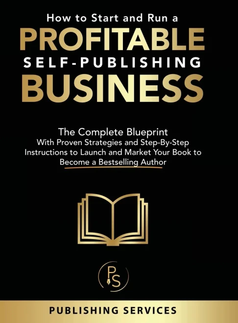 How to Start and Run a Profitable Self-Publishing Business: The Complete Blueprint With Proven Strategies and Step-By-Step Instructions to Launch and - (Hardback or Cased Book)