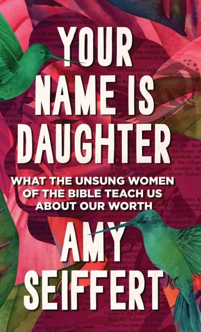 Your Name Is Daughter: What the Unsung Women of the Bible Teach Us about Our Worth - (Hardback or Cased Book)