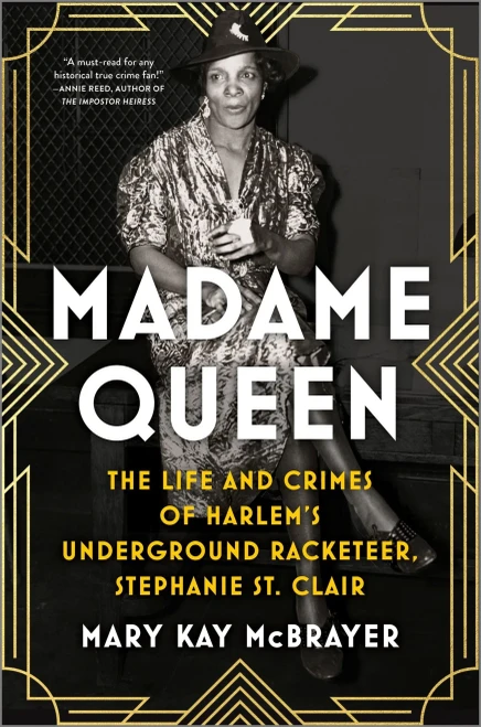 Madame Queen: The Life and Crimes of Harlem's Underground Racketeer, Stephanie St. Clair