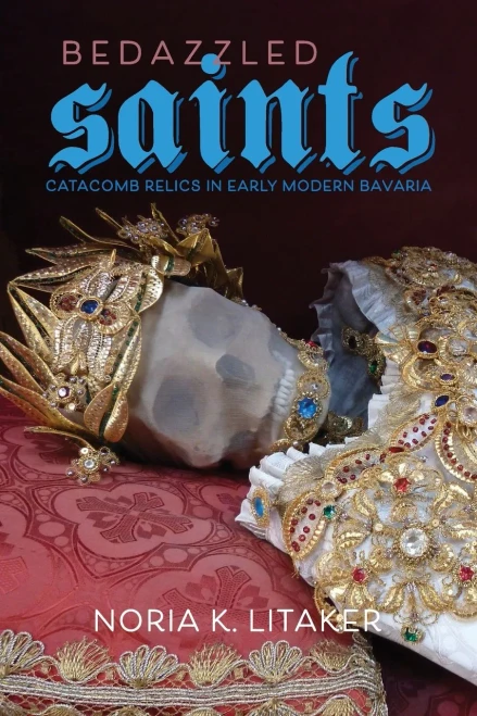 Bedazzled Saints: Catacomb Relics in Early Modern Bavaria