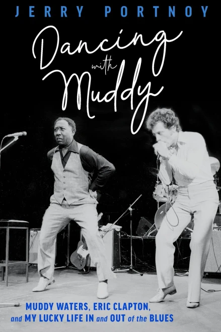 Dancing with Muddy: Muddy Waters, Eric Clapton, and My Lucky Life in and Out of the Blues