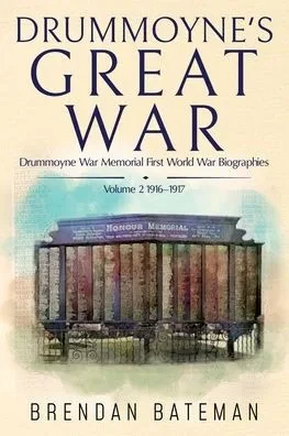 Drummoyne's Great War: Drummoyne War Memorial First World War Biographies, Volume 2, 1916-1917