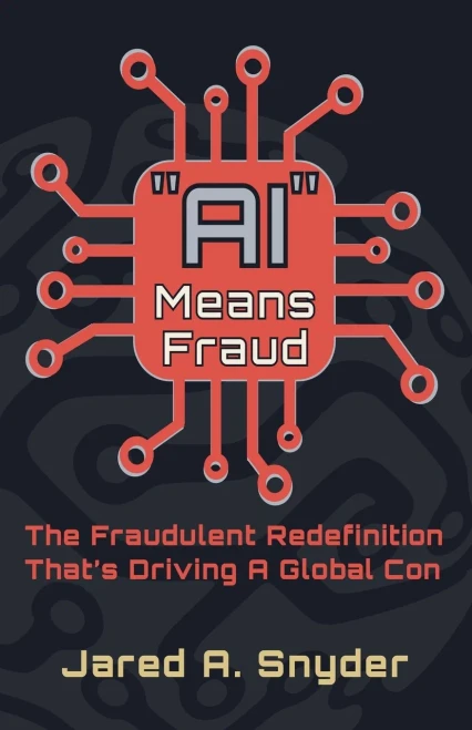 "AI" Means Fraud: The Fraudulent Redefinition That's Driving A Global Con