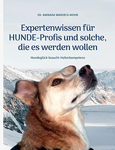 Expertenwissen F??R Hundeprofis... Und Solche, Die Es Werden Wollen: Hundegl??Ck Braucht Halterkompetenz (German Edition)